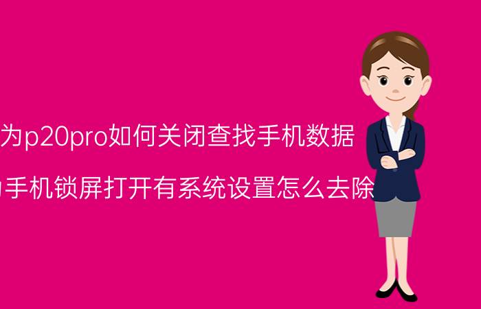 华为p20pro如何关闭查找手机数据 华为手机锁屏打开有系统设置怎么去除？